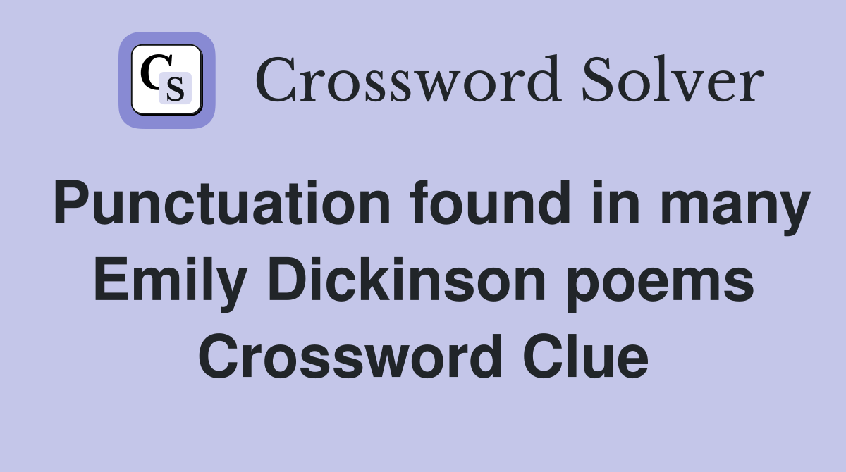 Punctuation found in many Emily Dickinson poems Crossword Clue